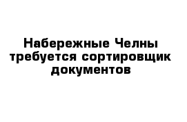 Набережные Челны требуется сортировщик документов